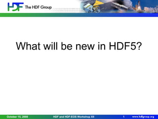 What will be new in HDF5?

October 15, 2008

HDF and HDF-EOS Workshop XII

1

 