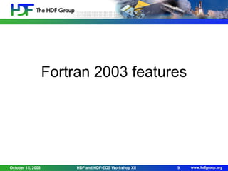 Fortran 2003 features

October 15, 2008

HDF and HDF-EOS Workshop XII

9

 