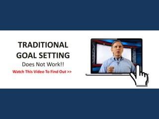 TRADITIONAL
GOAL SETTING
Does Not Work!!
Watch This Video To Find Out >>
 