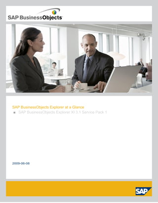 SAP BusinessObjects Explorer at a Glance
■ SAP BusinessObjects Explorer XI 3.1 Service Pack 1
2009-06-08
 