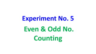 Experiment No. 5
Even & Odd No.
Counting
 