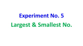 Experiment No. 5
Largest & Smallest No.
 