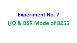 Experiment No. 7
I/O & BSR Mode of 8255
 
