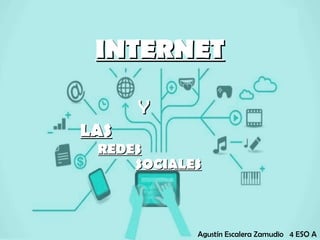 Agustín Escalera Zamudio 4 ESO A
INTERNETINTERNET
YY
LASLAS
REDESREDES
SOCIALESSOCIALES
 