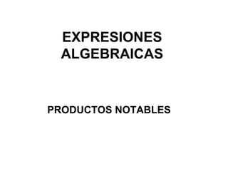EXPRESIONES ALGEBRAICAS PRODUCTOS NOTABLES 