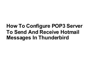 How To Configure POP3 Server
To Send And Receive Hotmail
Messages In Thunderbird
 
