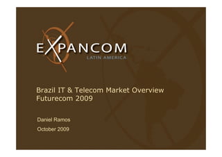 Brazil IT & Telecom Market Overview
Futurecom 2009


Daniel Ramos
October 2009
 
