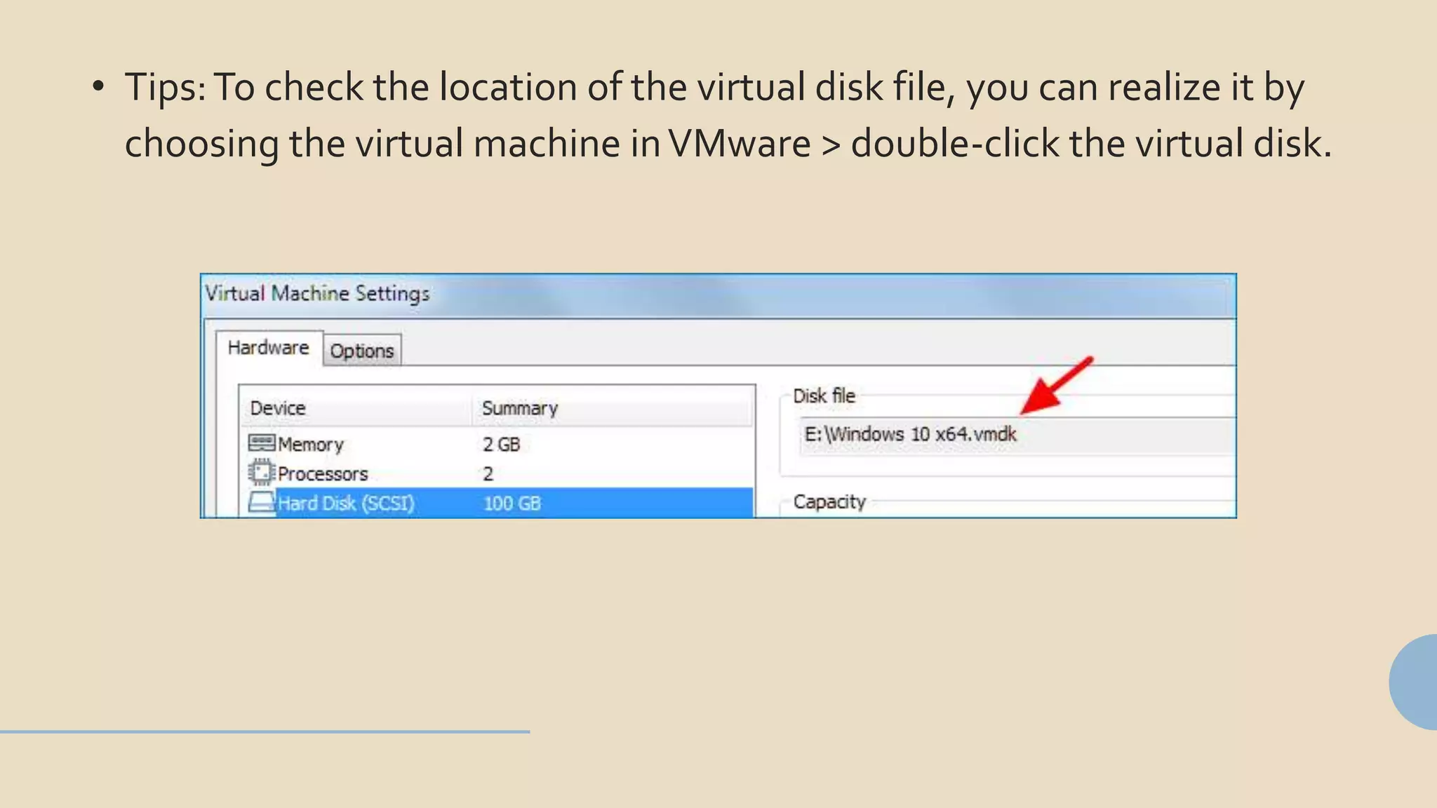 • Tips:To check the location of the virtual disk file, you can realize it by
choosing the virtual machine inVMware > double-click the virtual disk.
 
