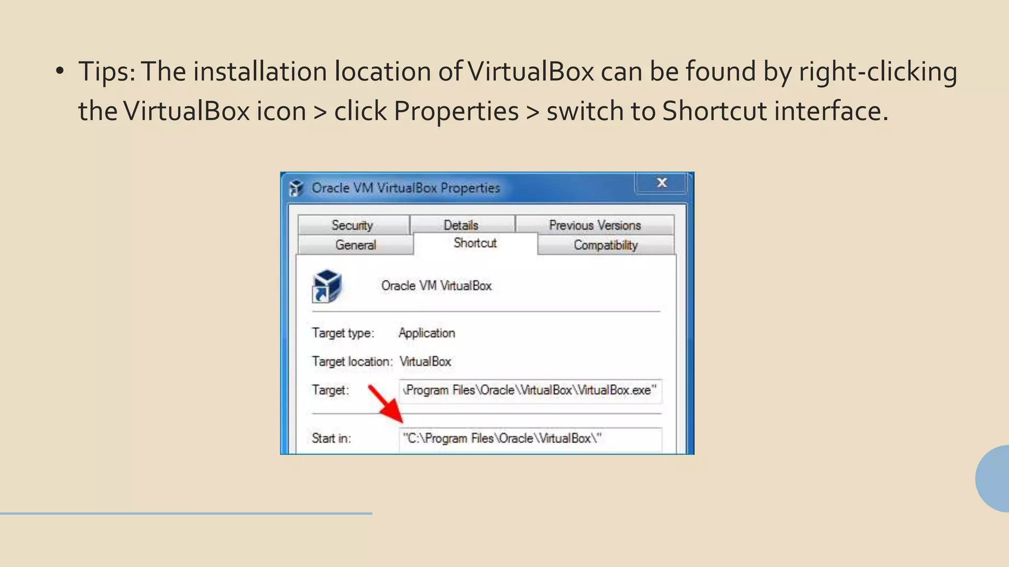 • Tips:The installation location ofVirtualBox can be found by right-clicking
theVirtualBox icon > click Properties > switch to Shortcut interface.
 