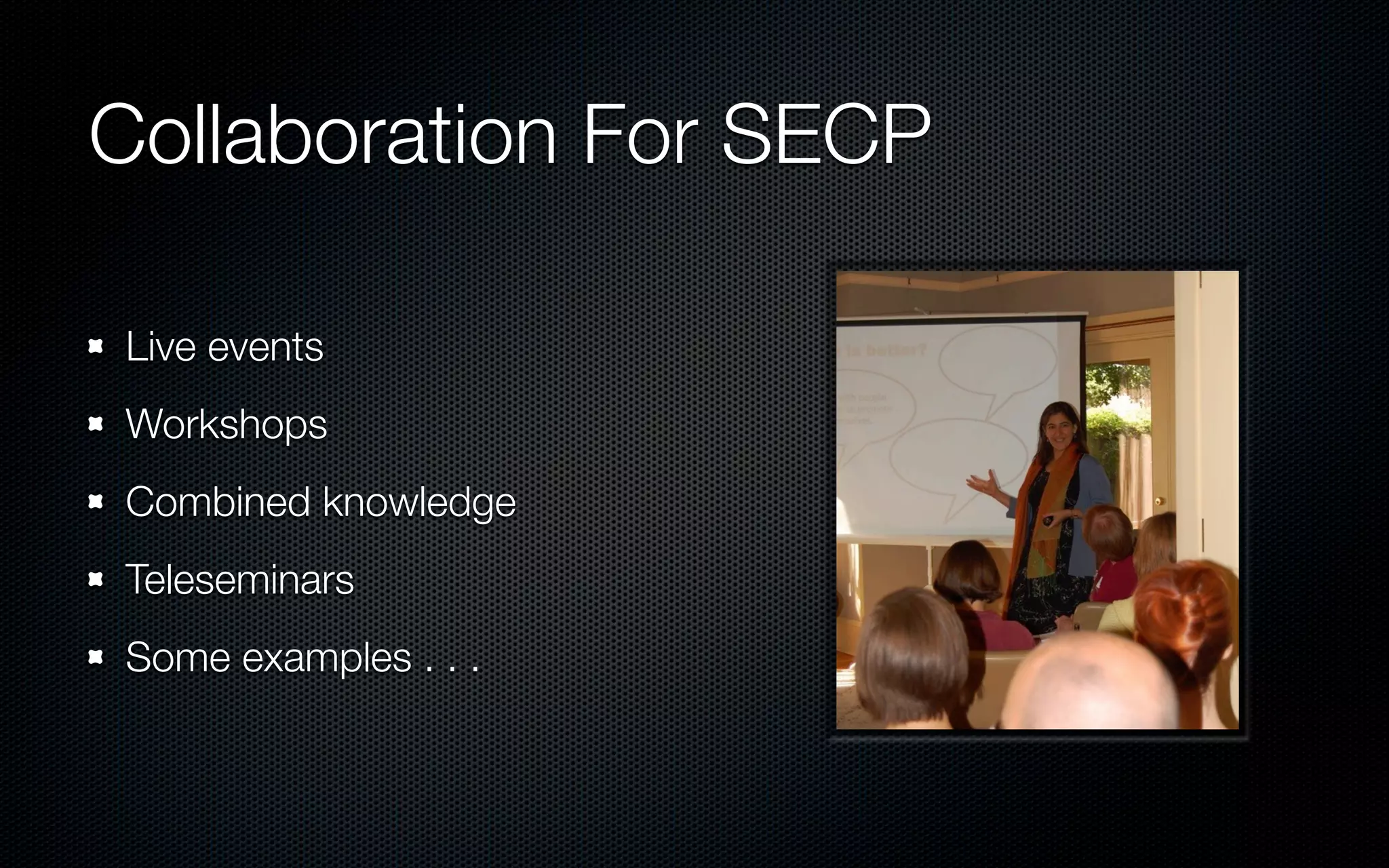 Collaboration For SECP

Live events
Workshops
Combined knowledge
Teleseminars
Some examples . . .
 