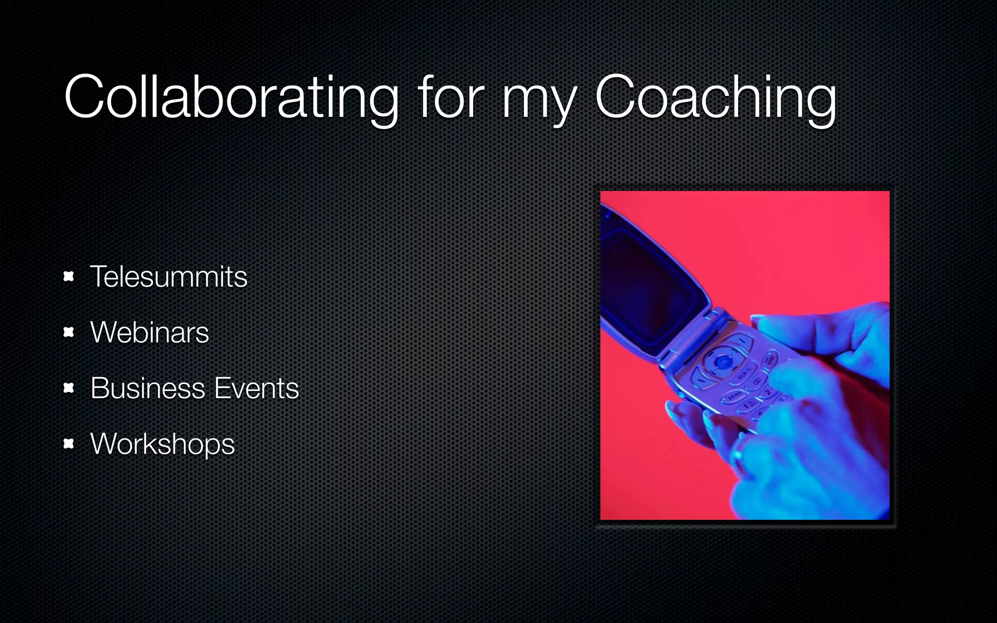 Collaborating for my Coaching

Telesummits
Webinars
Business Events
Workshops
 