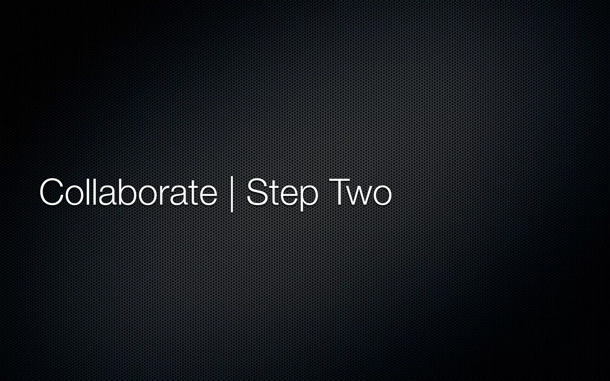 Collaborate | Step Two
 