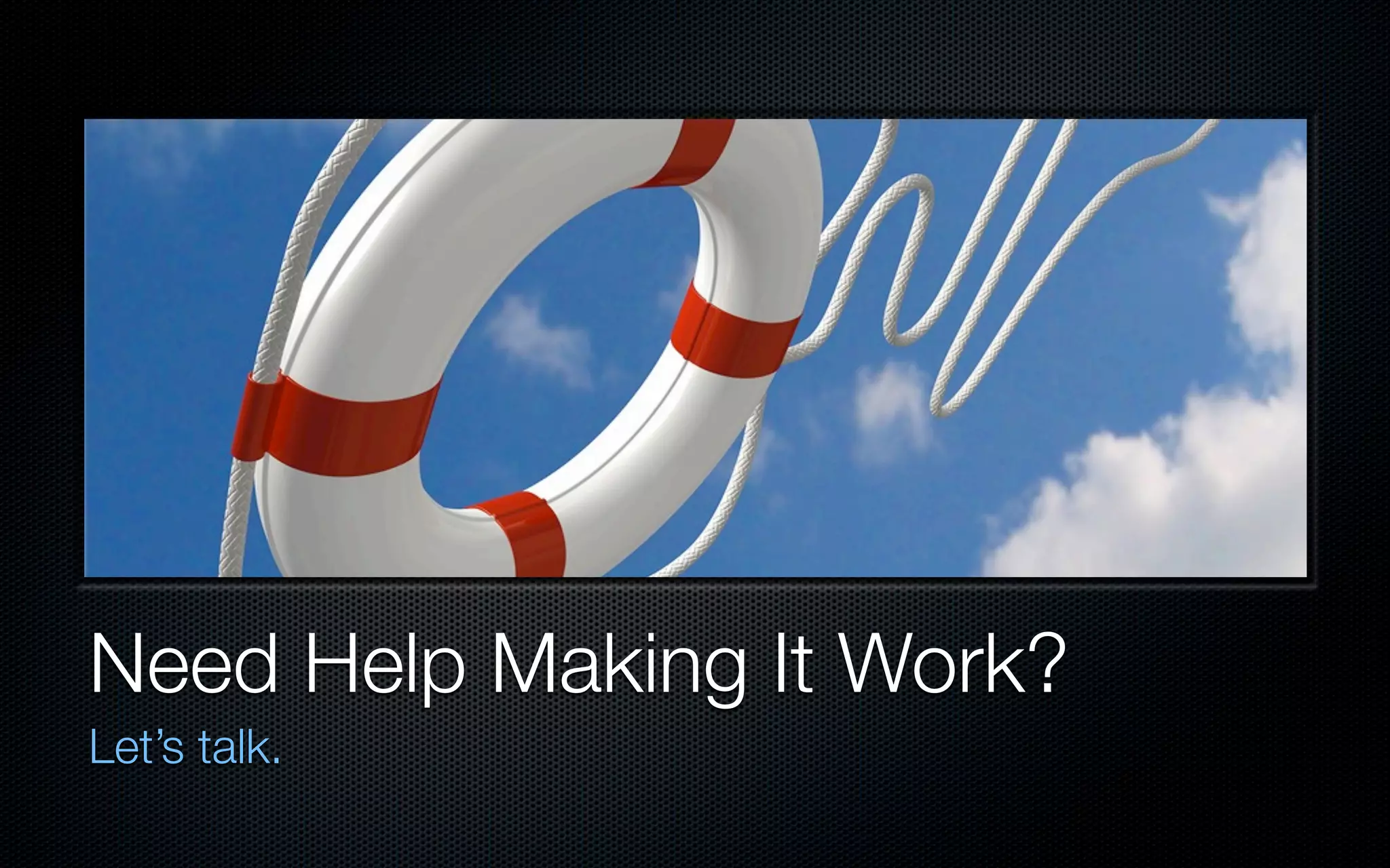 Need Help Making It Work?
Let’s talk.
 