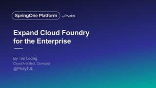 Expand Cloud Foundry
for the Enterprise
By Tim Leong
Cloud Architect, Comcast
@PhillyTJL
1
 