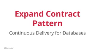 Expand Contract
Pattern
Continuous Delivery for Databases
@leenasn
 