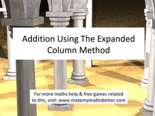 Addition Using The Expanded
Column Method

For more maths help & free games related
to this, visit: www.makemymathsbetter.com

 