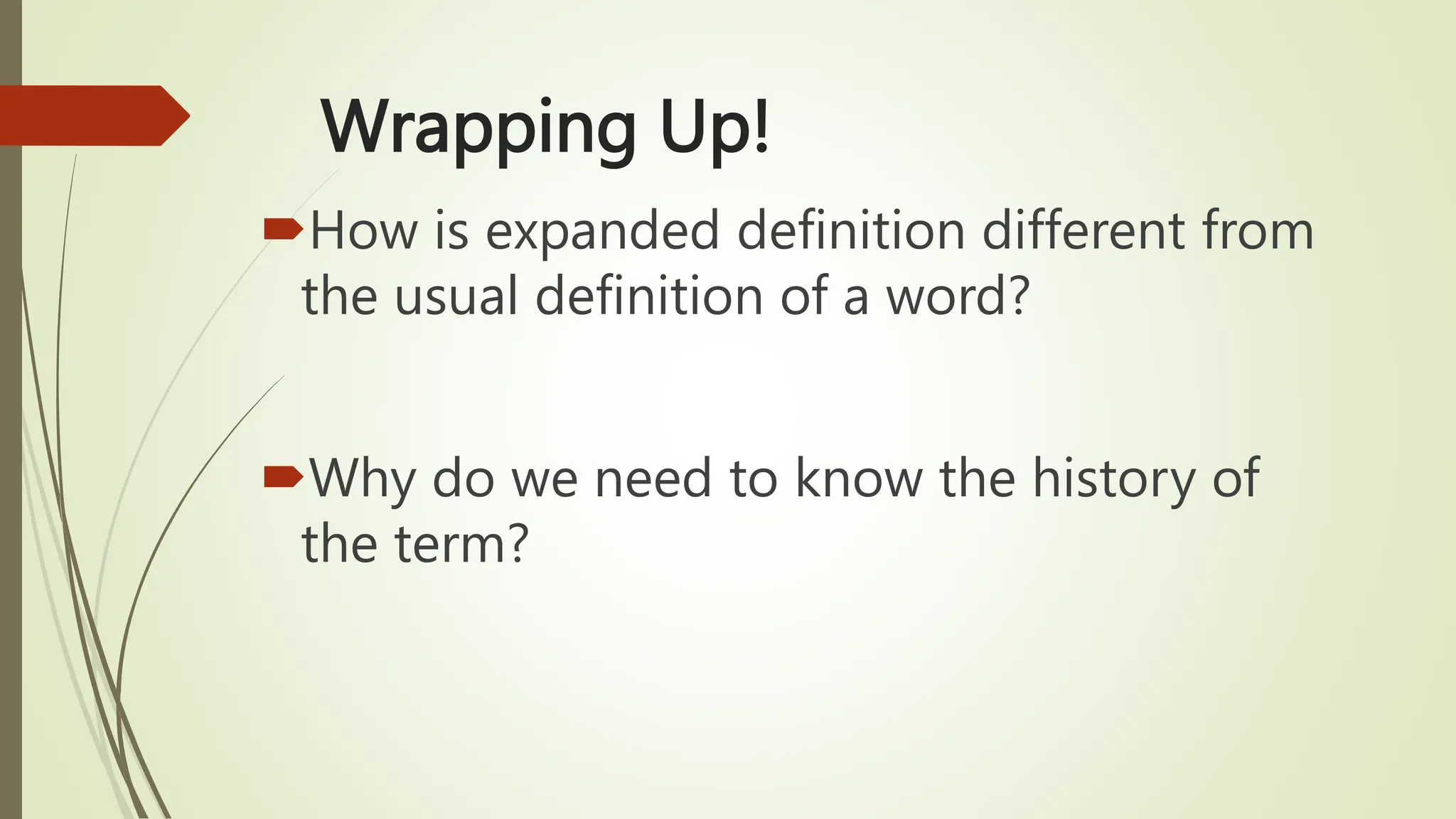 Wrapping Up!
How is expanded definition different from
the usual definition of a word?
Why do we need to know the history of
the term?
 