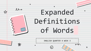 Expanded
Definitions
of Words
ENGLISH QUARTER 4 WEEK 3
 