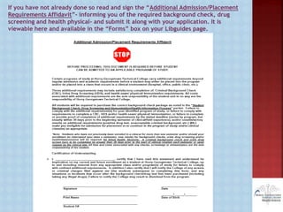 If you have not already done so read and sign the “Additional Admission/Placement
Requirements Affidavit”- informing you of the required background check, drug
screening and health physical- and submit it along with your application. It is
viewable here and available in the “Forms” box on your Libguides page.
 