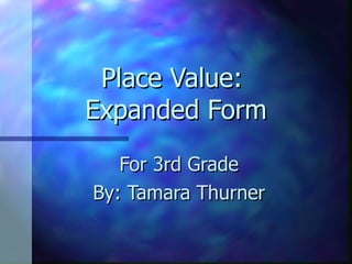 Place Value:  Expanded Form For 3rd Grade By: Tamara Thurner 