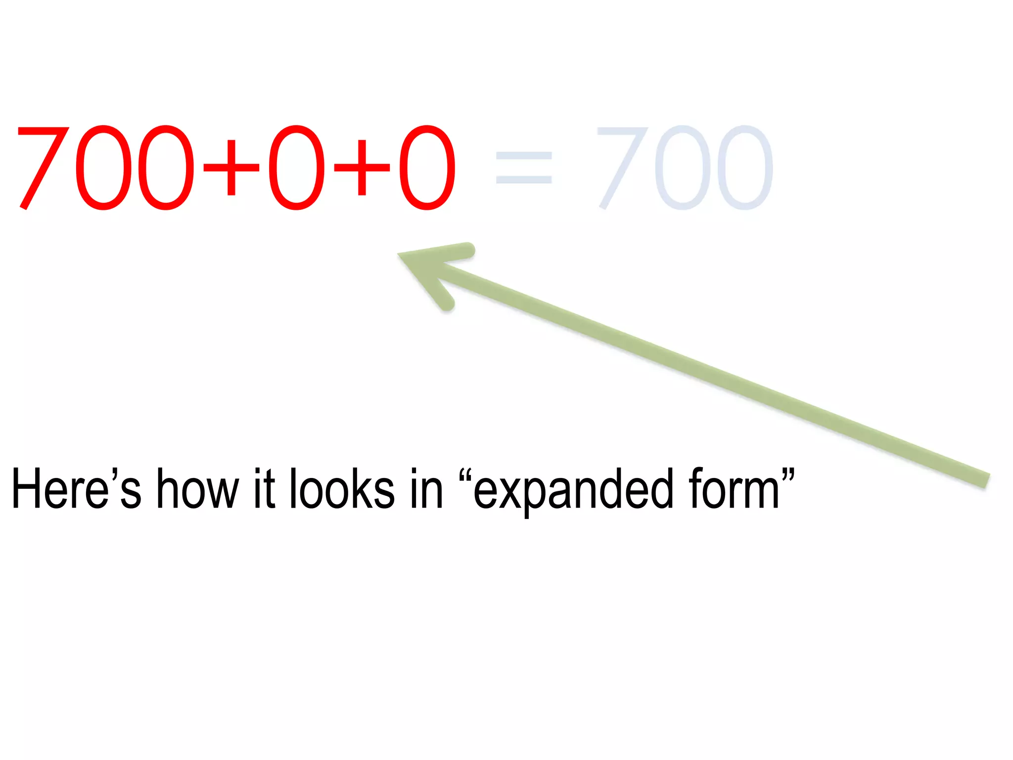 700+0+0 = 700Here’s how it looks in “expanded form” 