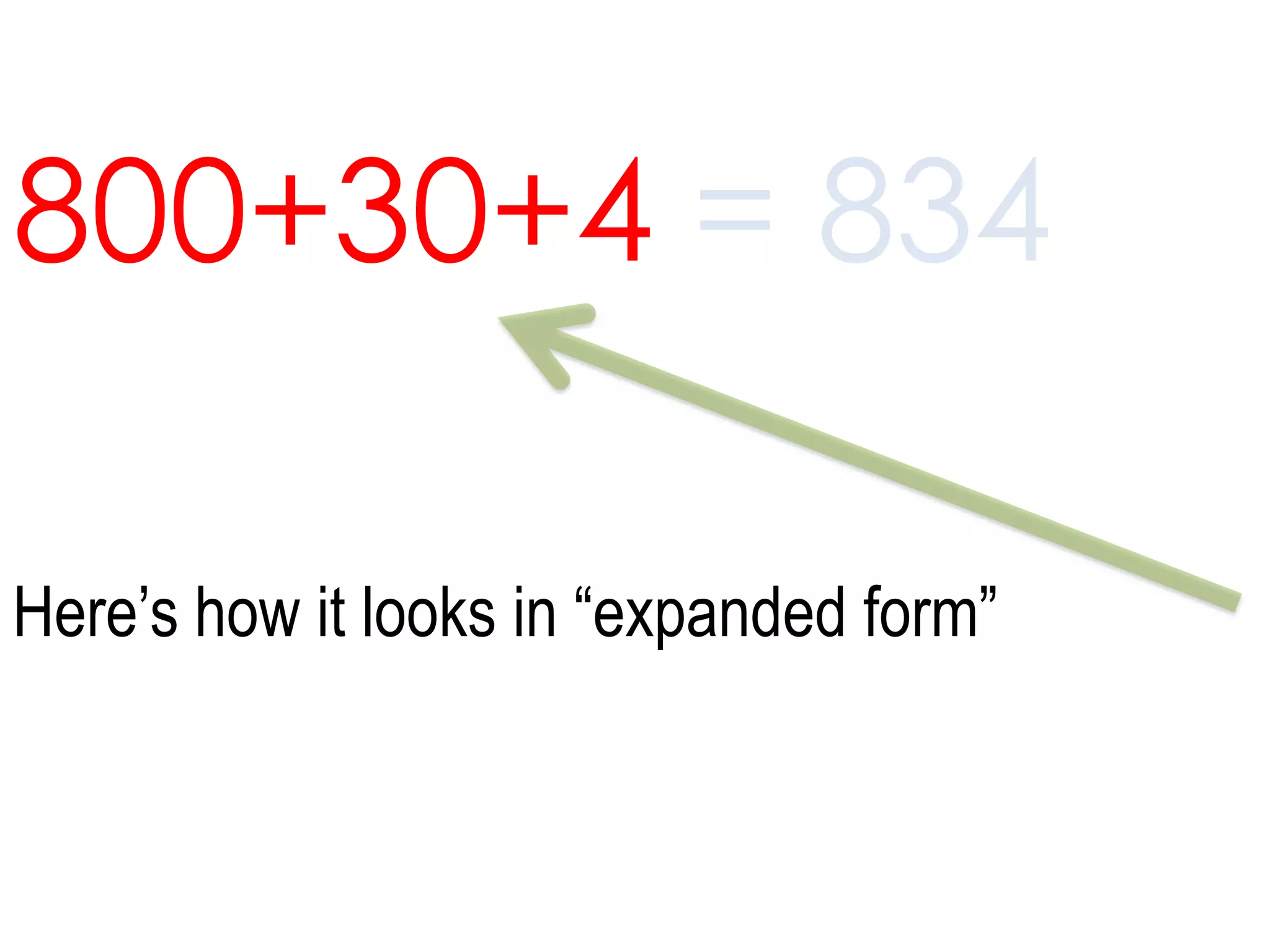 800+30+4 = 834Here’s how it looks in “expanded form” 