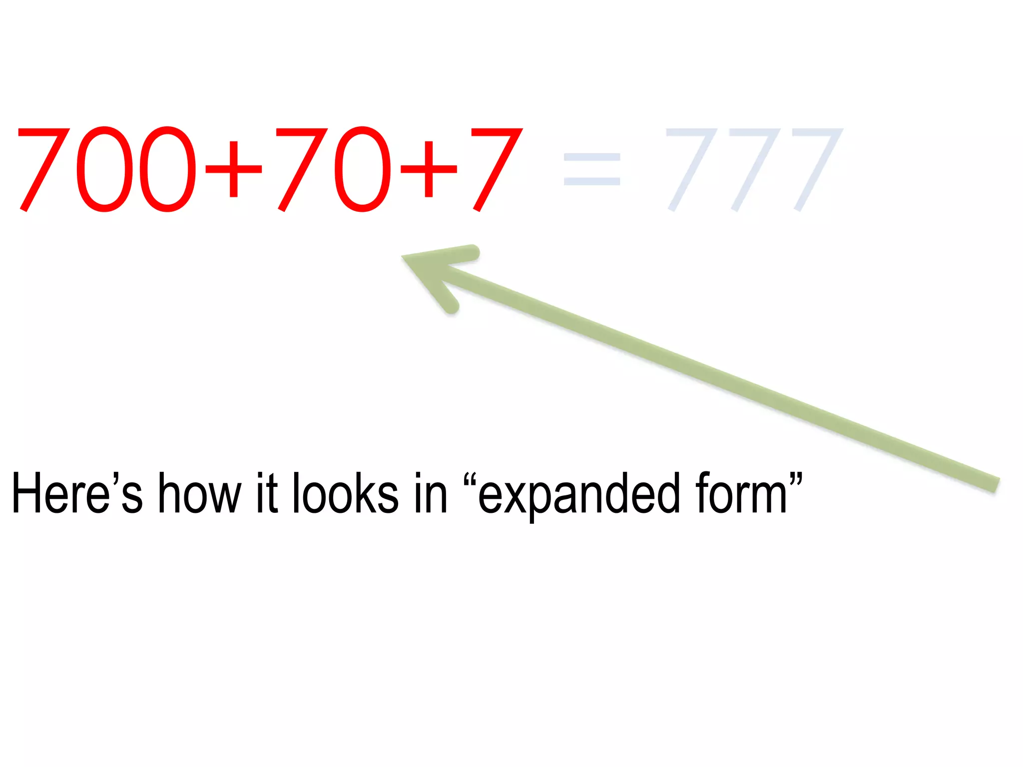 700+70+7 = 777Here’s how it looks in “expanded form” 