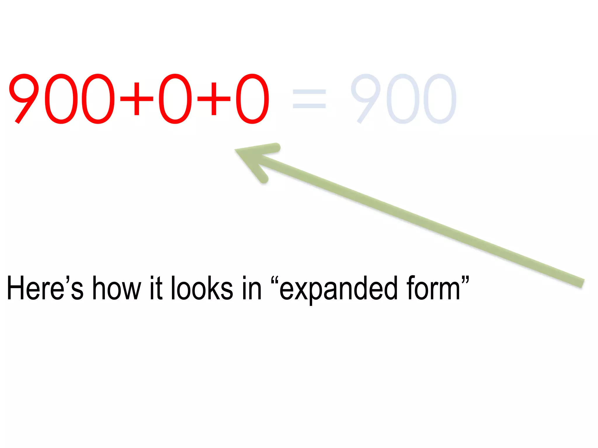 900+0+0 = 900Here’s how it looks in “expanded form” 