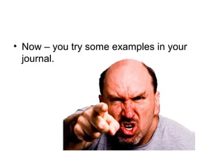 • Now – you try some examples in your
  journal.
 