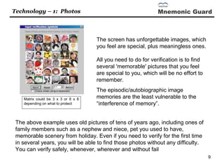 9
Technology – 1: Photos
The screen has unforgettable images, which
you feel are special, plus meaningless ones.
All you n...