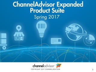 ChannelAdvisor Expanded
Product Suite 
C O P Y R I G H T 2 0 1 7 C H A N N E L A D V I S O R
Spring 2017
1
 