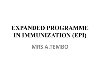 EXPANDED PROGRAMME
IN IMMUNIZATION (EPI)
MRS A.TEMBO
 