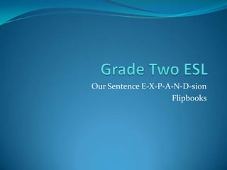 Grade Two ESL Our Sentence E-X-P-A-N-D-sion Flipbooks 