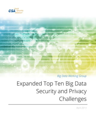 Big Data Working Group
Expanded Top Ten Big Data
Security and Privacy
Challenges
April 2013
 