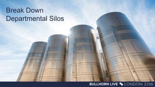 Break Down
Departmental Silos
 