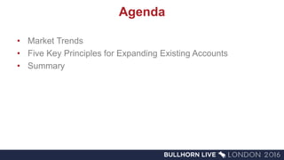 Agenda
• Market Trends
• Five Key Principles for Expanding Existing Accounts
• Summary
 