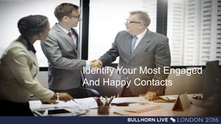 Identify Your Most Engaged
And Happy Contacts
 