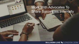 Work With Advocates To
Share Successes Internally
 