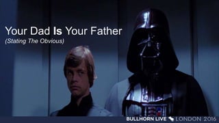 Your Dad Is Your Father
(Stating The Obvious)
 