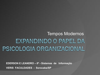 Tempos Modernos EDERSON E LEANDRO – 8ª - Sistemas  de  Informação VERIS  FACULDADES  -  Sorocaba/SP 