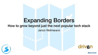 @jancowol
Janco Wolmarans
Expanding Borders
How to grow beyond just the next popular tech stack
 