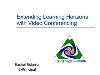 Extending Learning Horizons with Video Conferencing Rachel Roberts E-Principal 