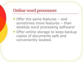 Online word processors <ul><li>Offer the same features – and sometimes more features – than desktop word processing softwa...