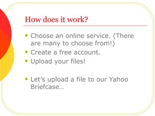 How does it work? <ul><li>Choose an online service. (There are many to choose from!)  </li></ul><ul><li>Create a free acco...