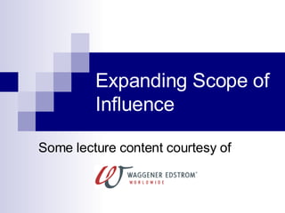Expanding Scope of Influence Some lecture content courtesy of 