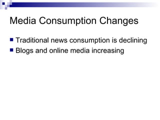Media Consumption Changes Traditional news consumption is declining Blogs and online media increasing 