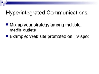 Hyperintegrated Communications Mix up your strategy among multiple media outlets Example: Web site promoted on TV spot 