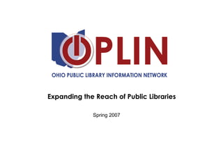 Expanding the Reach of Public Libraries Spring 2007 