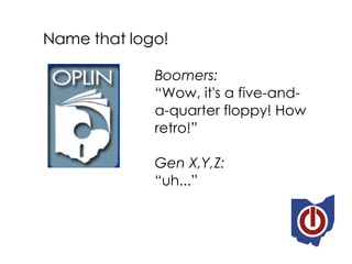 Name that logo! Boomers: “ Wow, it's a five-and-a-quarter floppy! How retro!” Gen X,Y,Z: “ uh...” 
