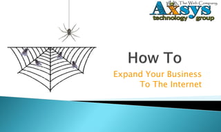 Expand Your Business
     To The Internet
 
